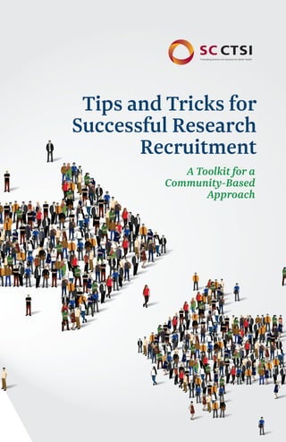 Tips and Tricks for
Successful Research
Recruitment
A Toolkit for a
Community-Based
Approach
SC CTSITranslating Science into Solutions for Better Health
 