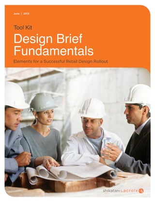 June | 2015
Tool Kit
Design Brief
Fundamentals
Elements for a Successful Retail Design Rollout
 