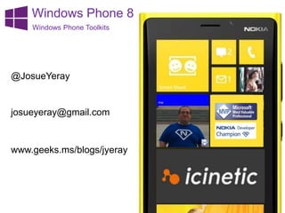 Windows Phone 8
Windows Phone Toolkits

@JosueYeray

josueyeray@gmail.com

www.geeks.ms/blogs/jyeray

 