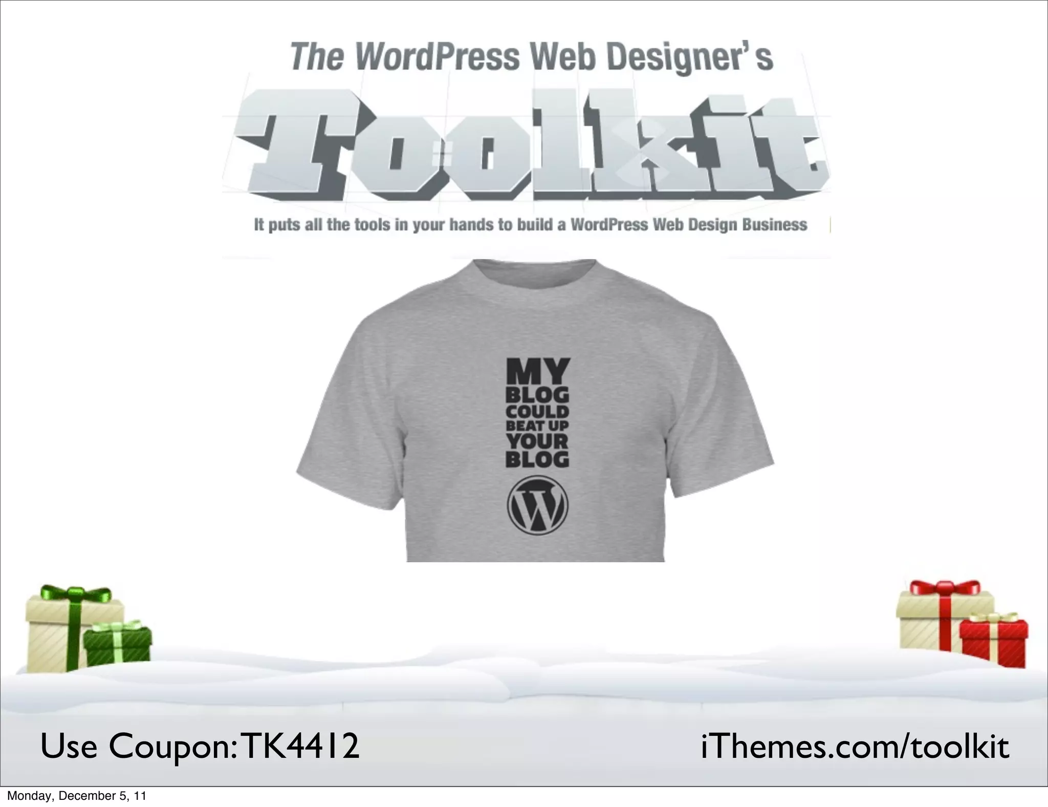 Use Coupon: TK4412   iThemes.com/toolkit
Monday, December 5, 11
 