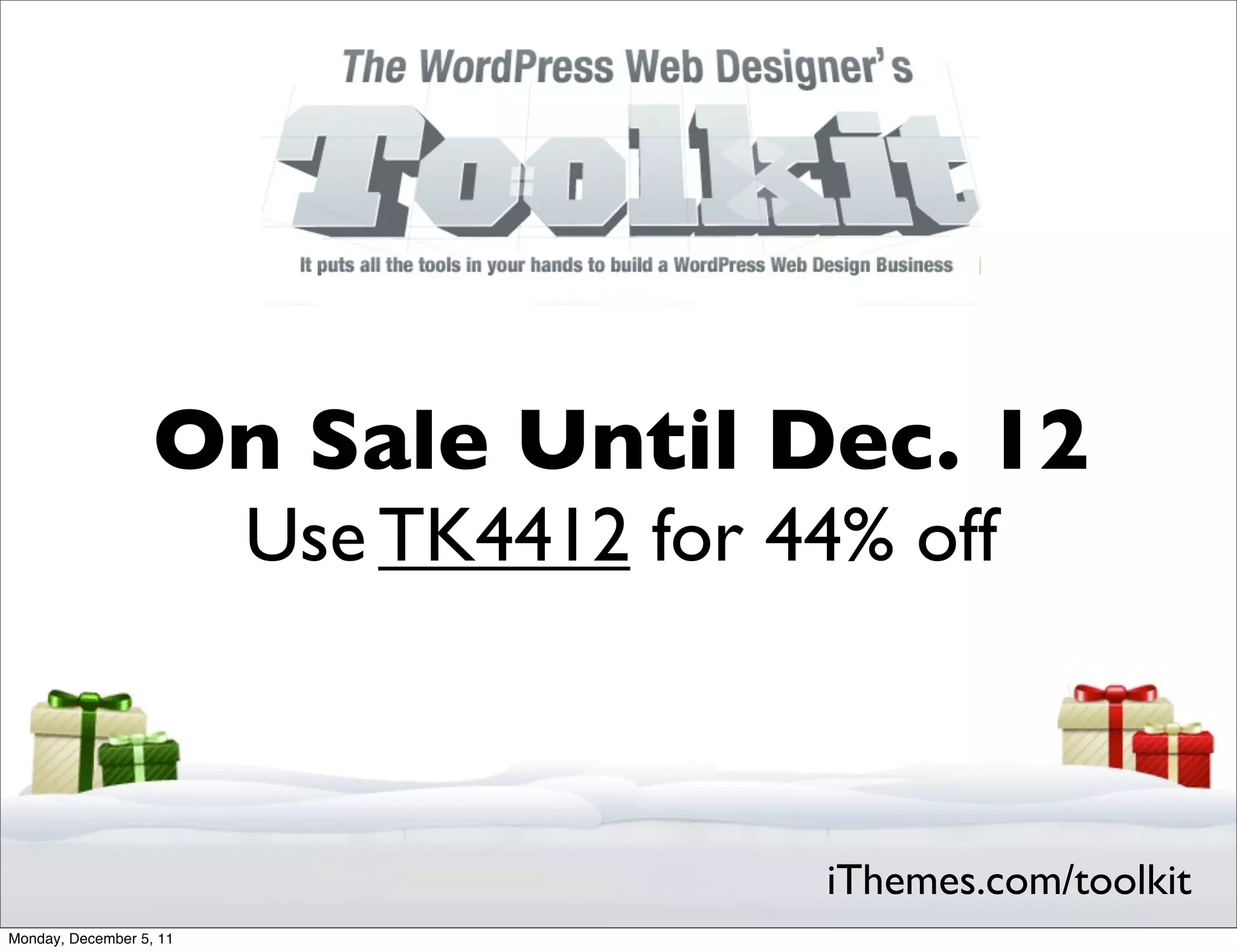 On Sale Until Dec. 12
                         Use TK4412 for 44% off



                                          iThemes.com/toolkit
Monday, December 5, 11
 