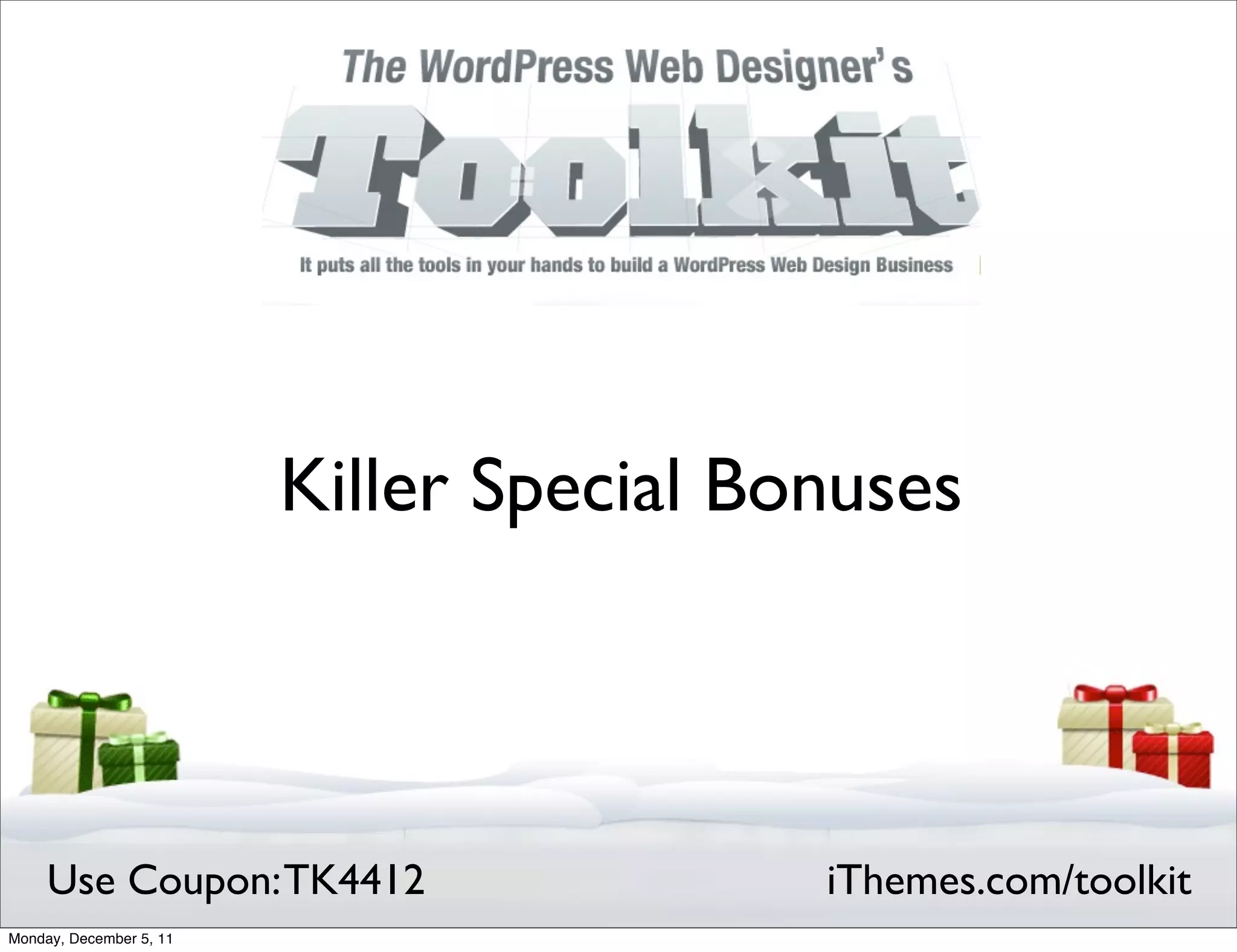 Killer Special Bonuses



     Use Coupon: TK4412                   iThemes.com/toolkit
Monday, December 5, 11
 
