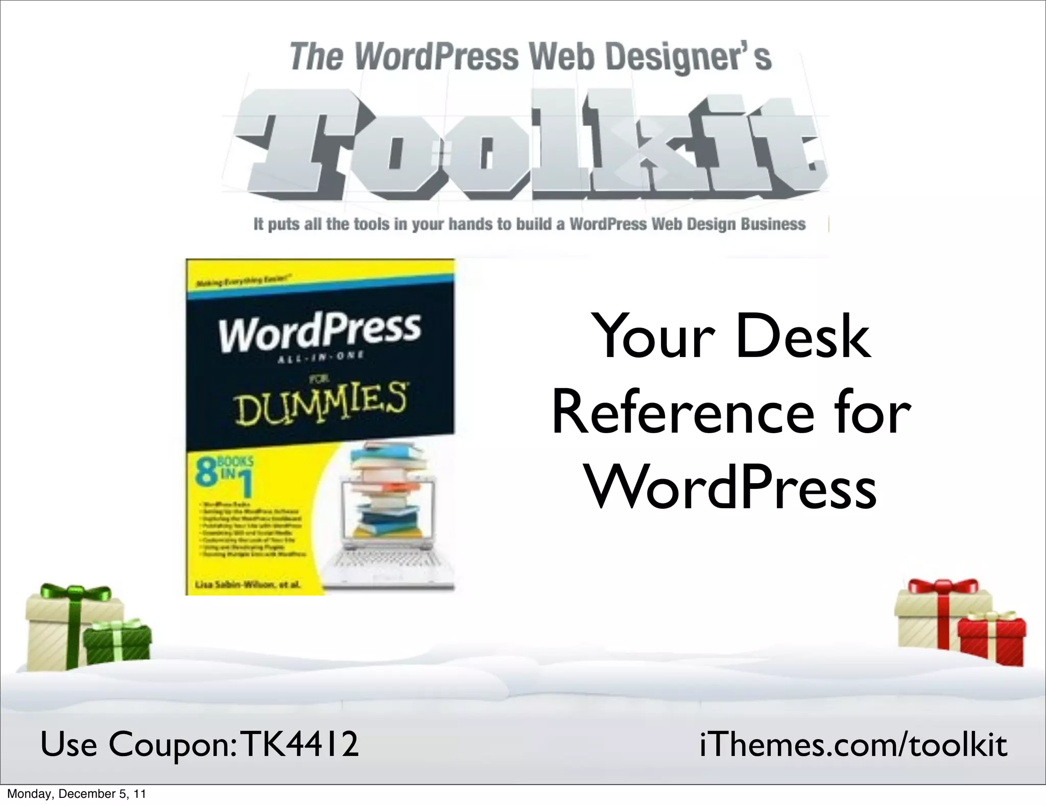 Your Desk
                          Reference for
                           WordPress


     Use Coupon: TK4412        iThemes.com/toolkit
Monday, December 5, 11
 