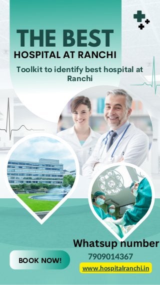 THE BEST
HOSPITAL AT RANCHI
Toolkit to identify best hospital at
Ranchi
7909014367
BOOK NOW!
www.hospitalranchi.in
Whatsup number
 