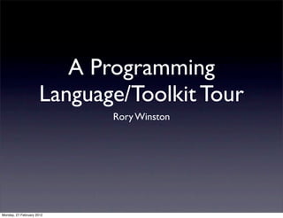 A Programming
                     Language/Toolkit Tour
                            Rory Winston




Monday, 27 February 2012
 