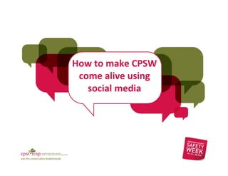 How to make CPSW 
come alive using 
social media
 