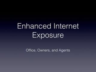 Enhanced Internet
    Exposure
  Office, Owners, and Agents
 