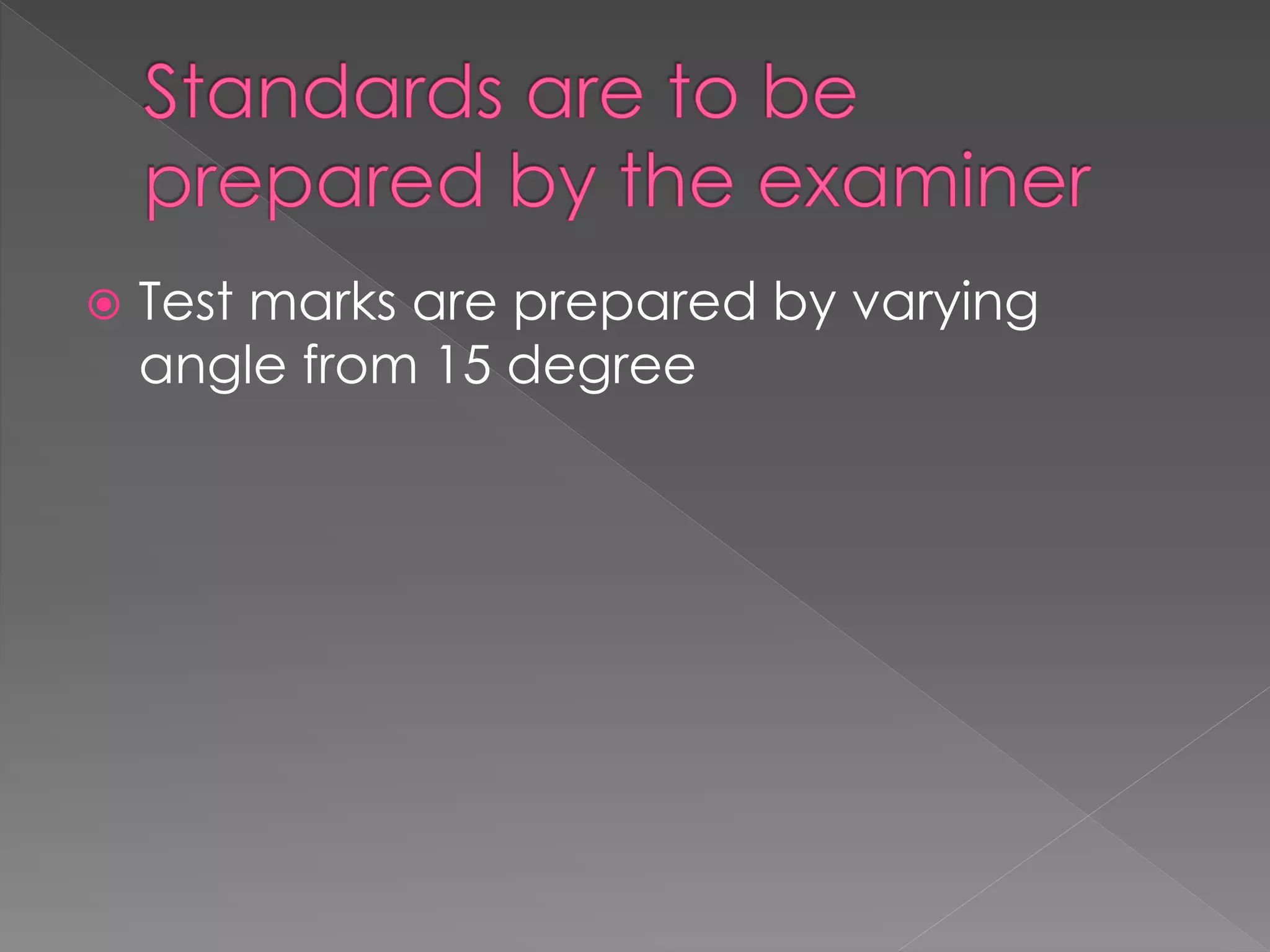  Test marks are prepared by varying
angle from 15 degree
 