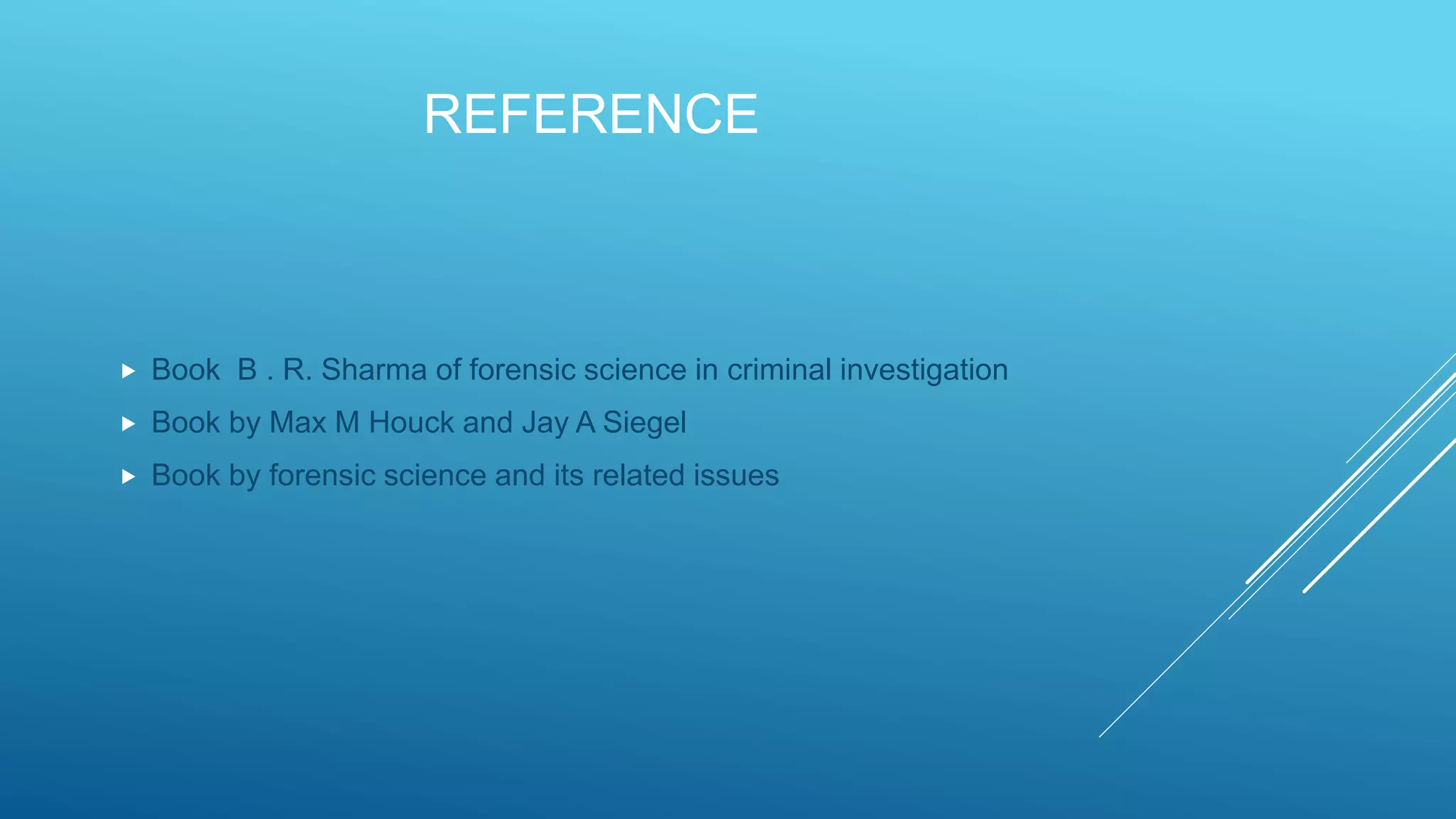 REFERENCE
 Book B . R. Sharma of forensic science in criminal investigation
 Book by Max M Houck and Jay A Siegel
 Book by forensic science and its related issues
 