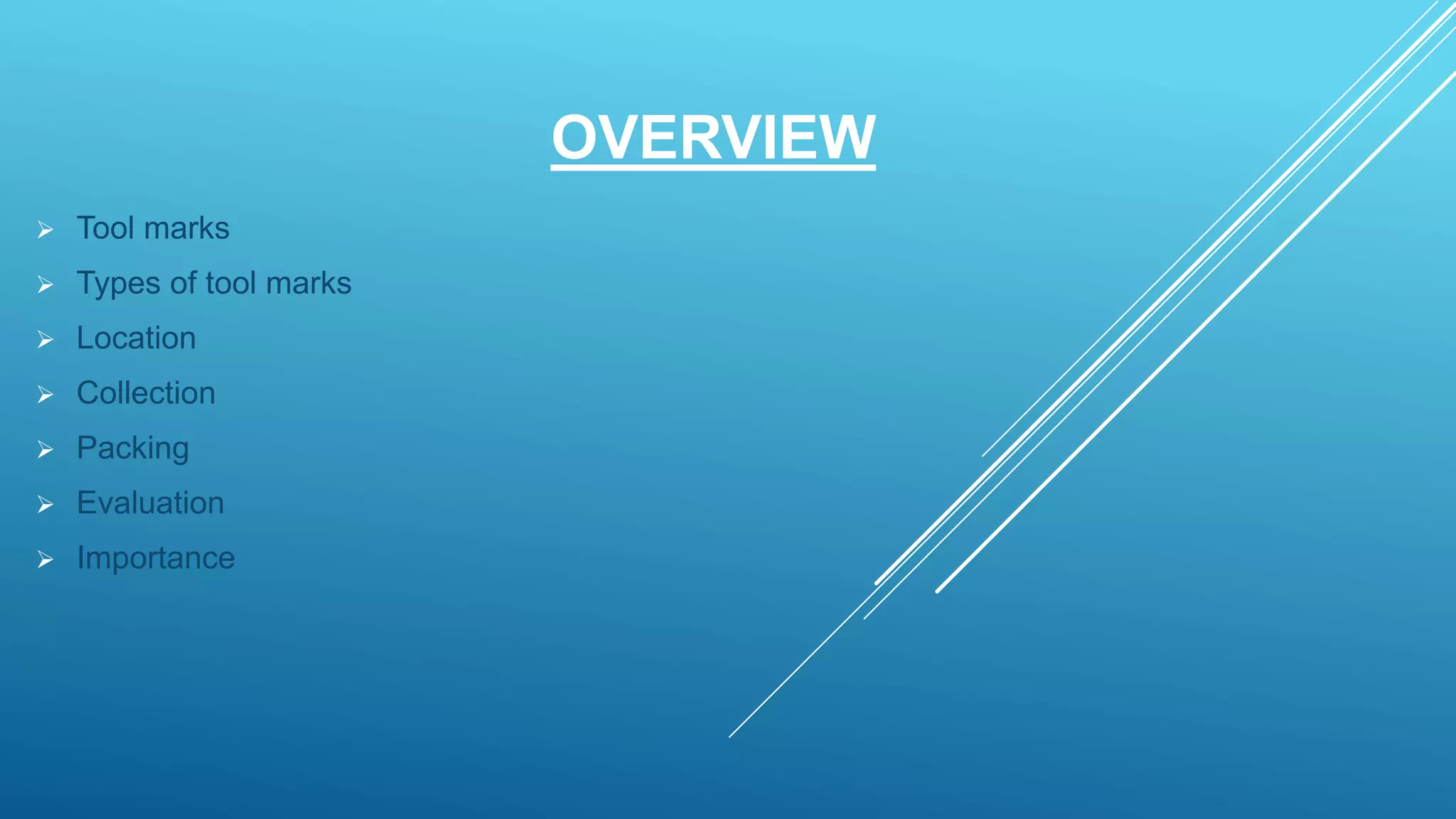 OVERVIEW
 Tool marks
 Types of tool marks
 Location
 Collection
 Packing
 Evaluation
 Importance
 