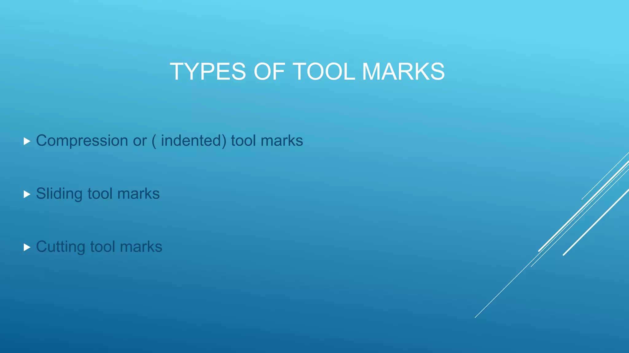 TYPES OF TOOL MARKS
 Compression or ( indented) tool marks
 Sliding tool marks
 Cutting tool marks
 