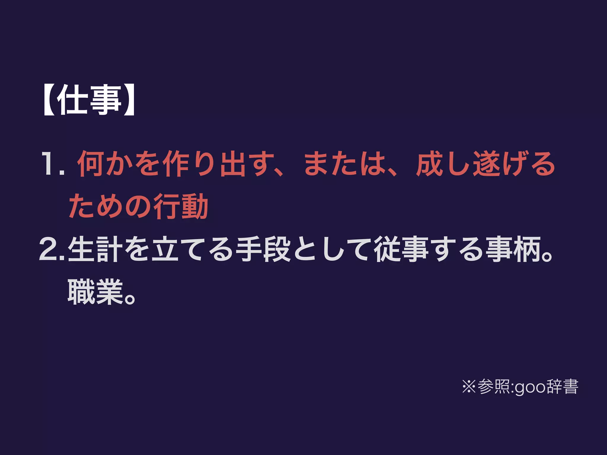 【仕事】
1. 何かを作り出す、または、成し遂げる
ための行動
2.生計を立てる手段として従事する事柄。
職業。
※参照:goo辞書
 