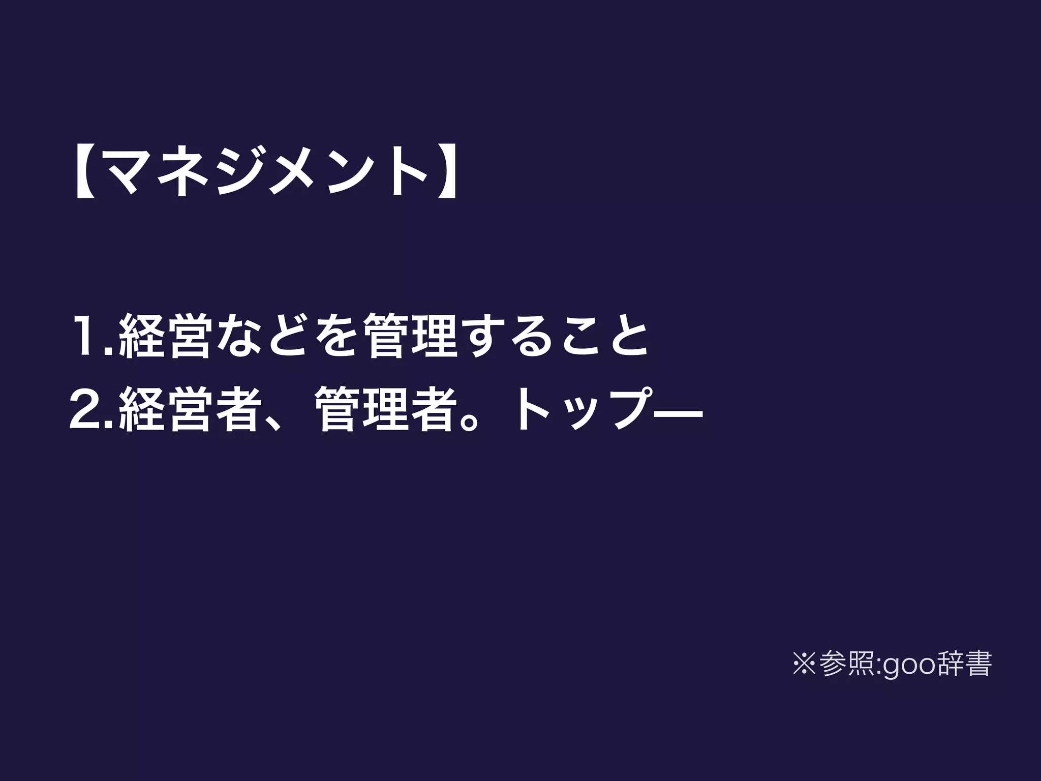 【マネジメント】
1.経営などを管理すること
2.経営者、管理者。トップ̶
※参照:goo辞書
 