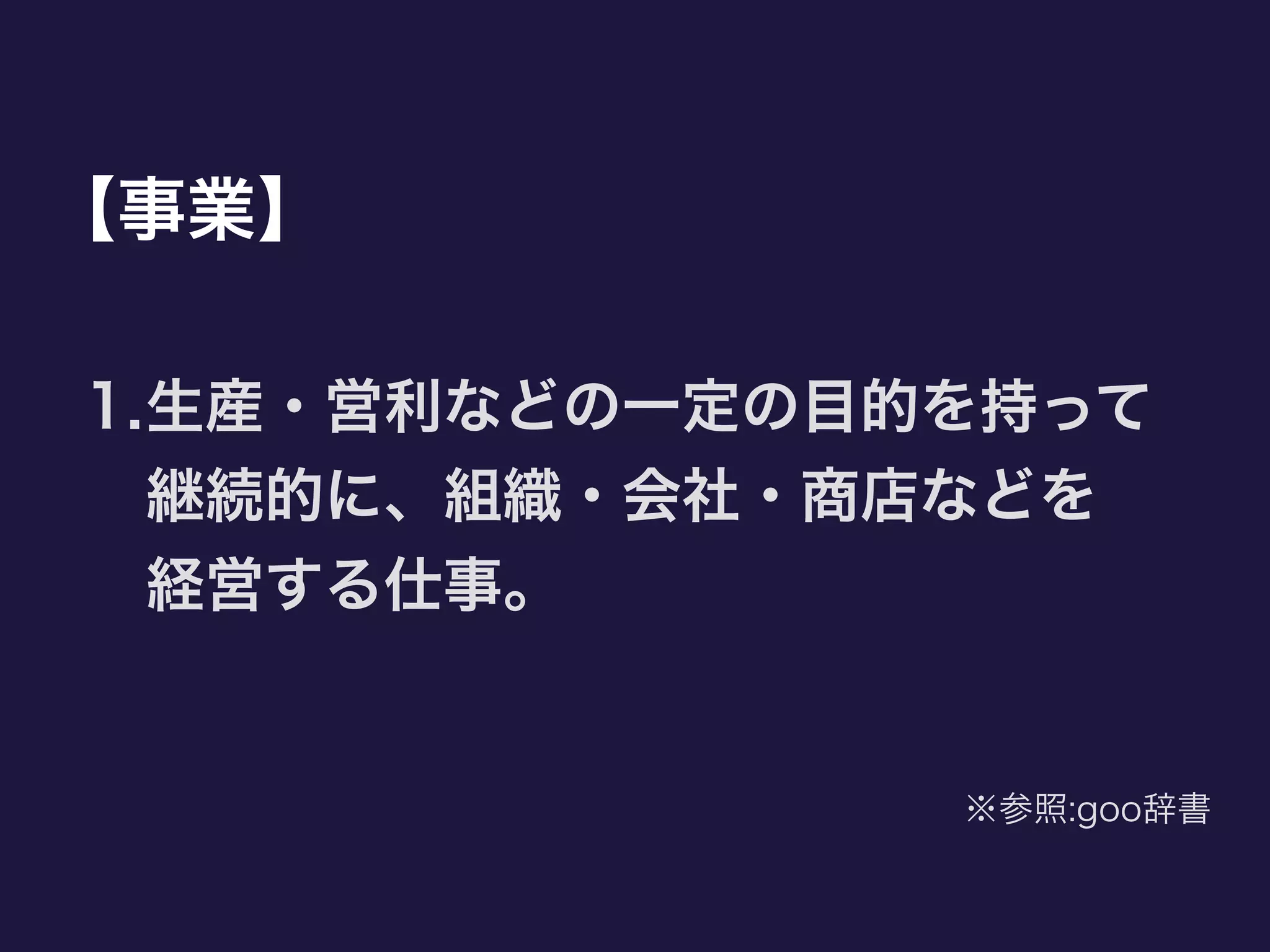 【事業】
1.生産・営利などの一定の目的を持って 
継続的に、組織・会社・商店などを 
経営する仕事。
※参照:goo辞書
 