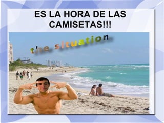 ES LA HORA DE LAS
   CAMISETAS!!!
 