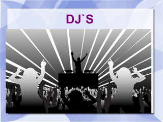 DJ`S
 