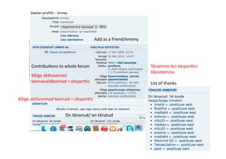 On	
  tänanud/	
  on	
  tänatud	
  
Kõige	
  ak8ivsemad	
  
teemavaldkonnad	
  =	
  eksper8is	
  
Contribu8ons	
  to	
  whole	
  forum	
  
Kõige	
  ak8ivsemad	
  teemad	
  =	
  eksper8is	
  
List	
  of	
  thanks	
  
Add	
  as	
  a	
  friend/enemy	
  
Tänamine	
  kui	
  eksper8isi	
  
tõendamine	
  
 