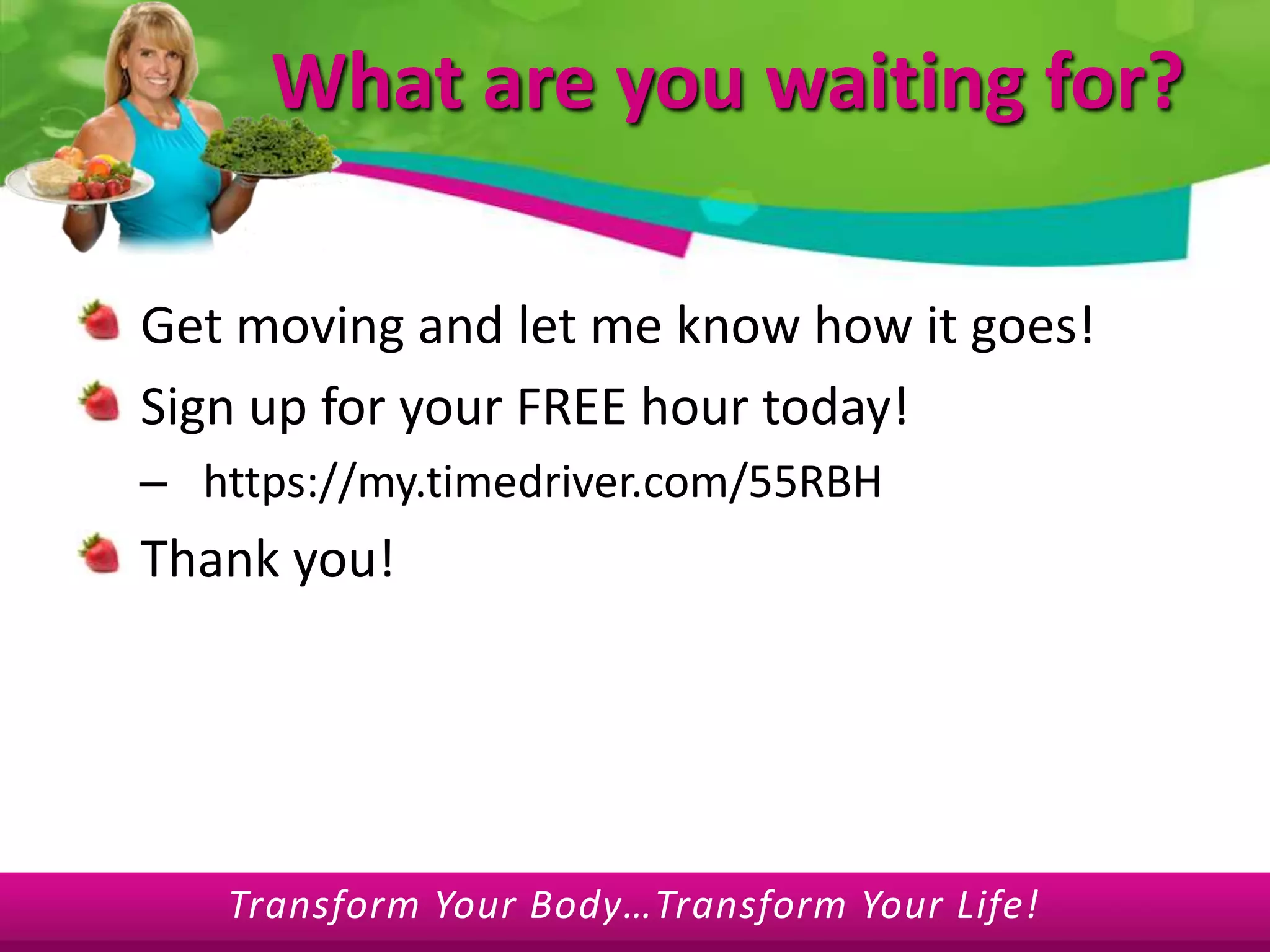 What are you waiting for?Get moving and let me know how it goes!Sign up for your FREE hour today! https://my.timedriver.com/55RBHThank you!