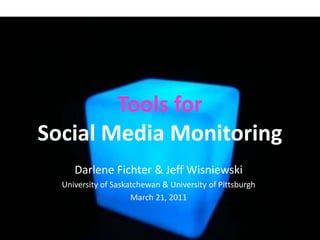 Tools forSocial Media Monitoring Darlene Fichter & Jeff Wisniewski University of Saskatchewan & University of Pittsburgh March 21, 2011 