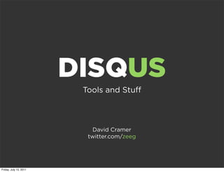 DISQUS
                         Tools and Stu



                           David Cramer
                          twitter.com/zeeg




Friday, July 15, 2011
 