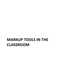 MARKUP TOOLS IN THE
CLASSROOM
 