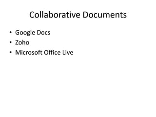 Collaborative Documents
• Google Docs
• Zoho
• Microsoft Office Live
 