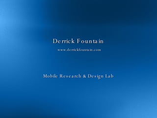 Derrick Fountain   www.derrickfountain.com Mobile Research & Design Lab 
