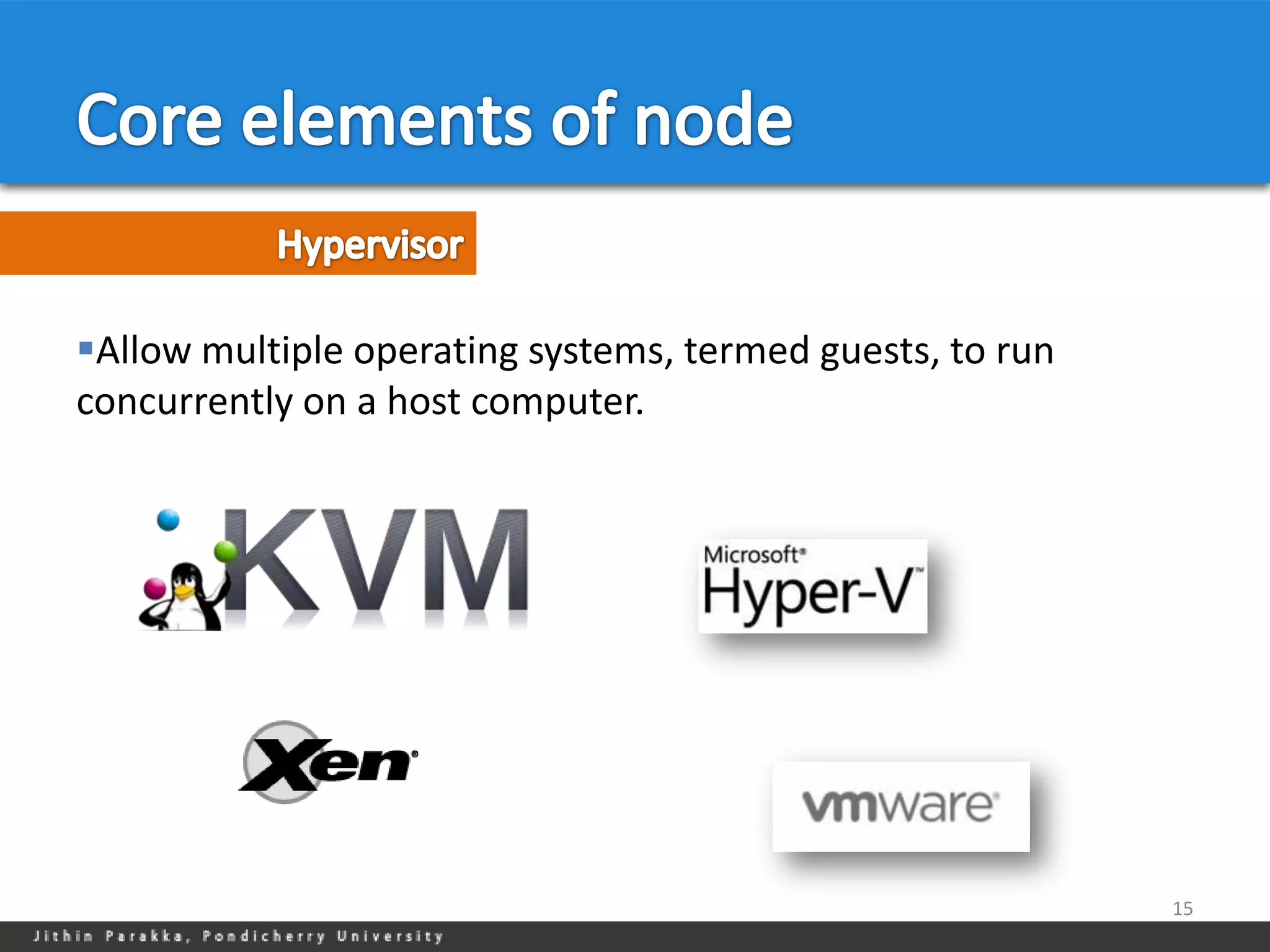 Allow multiple operating systems, termed guests, to run
concurrently on a host computer.




                                                           15
 
