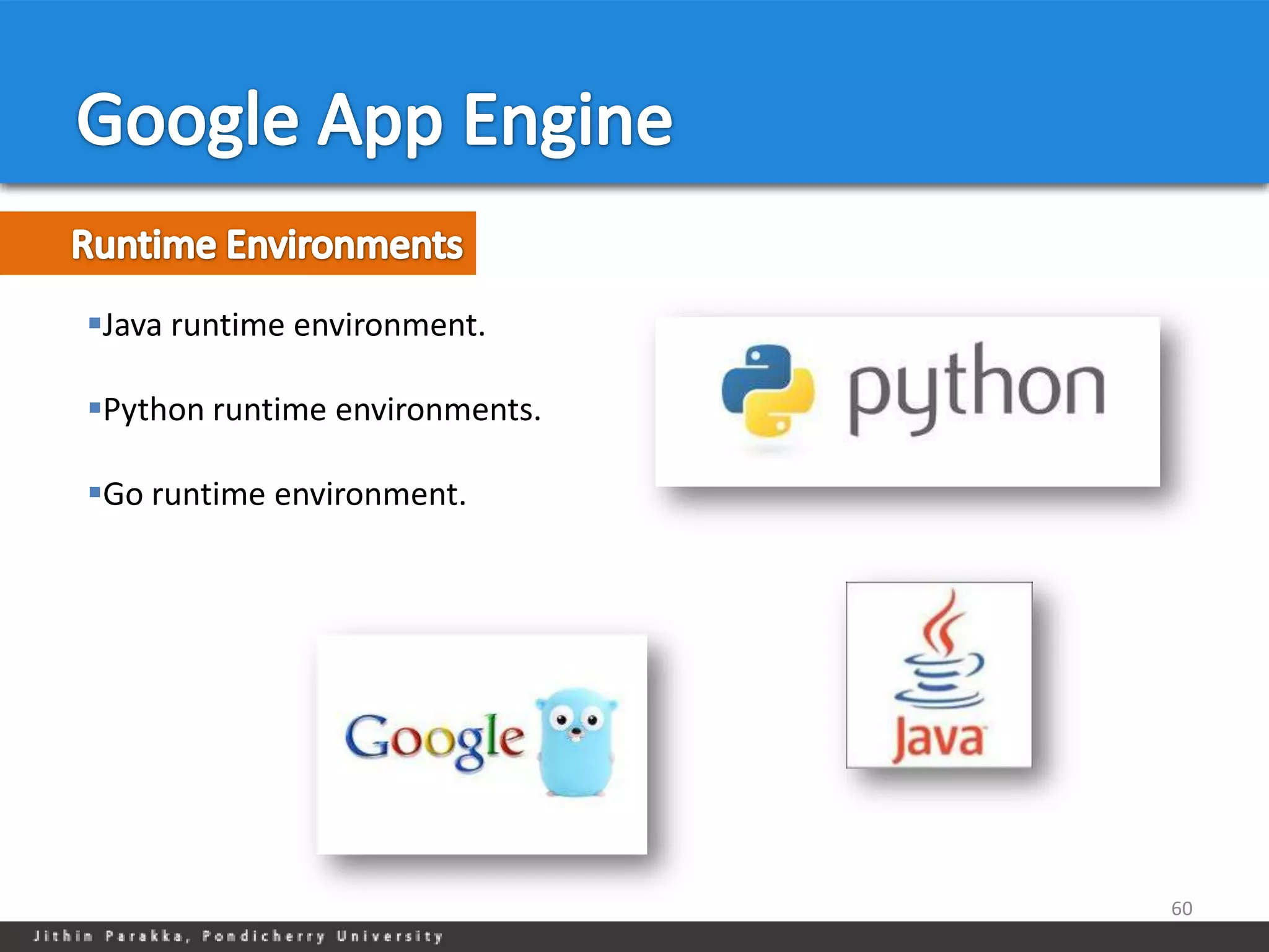 Java runtime environment.

Python runtime environments.

Go runtime environment.




                                60
 