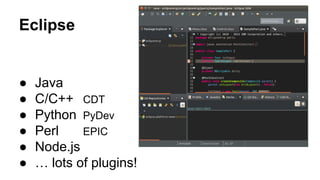 IDE
● Visual Studio Windows, .Net, C/C++
● IntelliJ IDEA Java, Scala, Python...
● Xcode Obj-C, C/C++, Python
● PyCharm Python
● Padre Perl
 