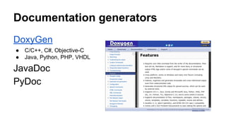 Documentation generators
DoxyGen
● C/C++, C#, Objective-C
● Java, Python, PHP, VHDL
JavaDoc
PyDoc
 