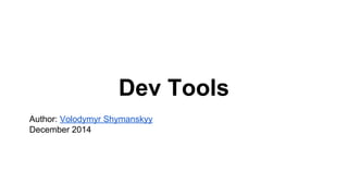 Dev Tools
Author: Volodymyr Shymanskyy
December 2014
 