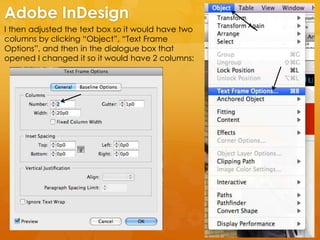 I then adjusted the text box so it would have two
columns by clicking “Object”, “Text Frame
Options”, and then in the dialogue box that
opened I changed it so it would have 2 columns:
Adobe InDesign
 