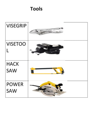 Tools
VISEGRIP
VISETOO
L
HACK
SAW
POWER
SAW
 