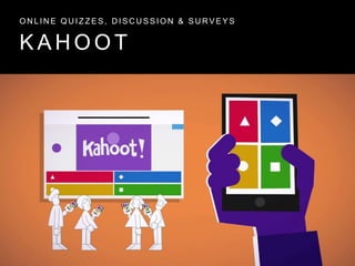 K A H O O T
O N L I N E Q U I Z Z E S , D I S C U S S I O N & S U R V E Y S
 