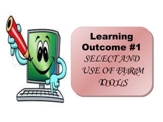 Learning
Outcome #1
SELECT AND
USE OF F
A
A
R
R
M
T
O
O
O
O
L
L
S
 