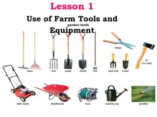 Lesson 1
Use of Farm Tools and
Equipment
 