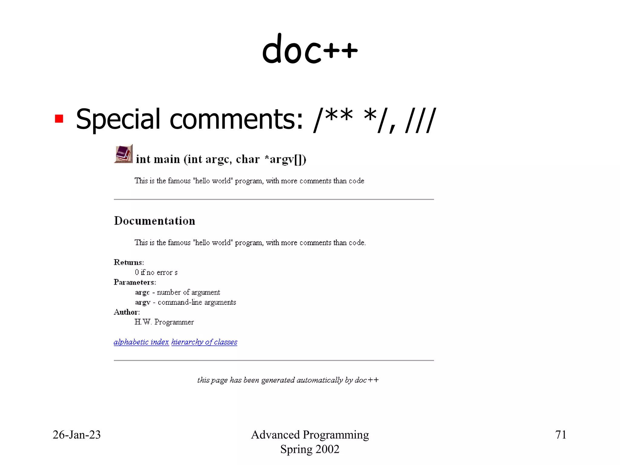 26-Jan-23 Advanced Programming
Spring 2002
71
doc++
 Special comments: /** */, ///
 