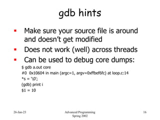 26-Jan-23 Advanced Programming
Spring 2002
16
gdb hints
 Make sure your source file is around
and doesn’t get modified
 ...