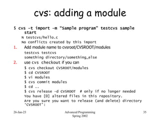 26-Jan-23 Advanced Programming
Spring 2002
35
cvs: adding a module
$ cvs –t import –m “Sample program” testcvs sample
star...
