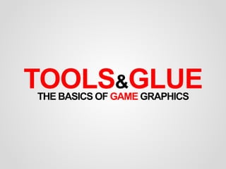 TOOLS&GLUETHE BASICS OF GAME GRAPHICS
 