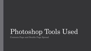 Photoshop Tools Used
Contents Page and Double Page Spread
 