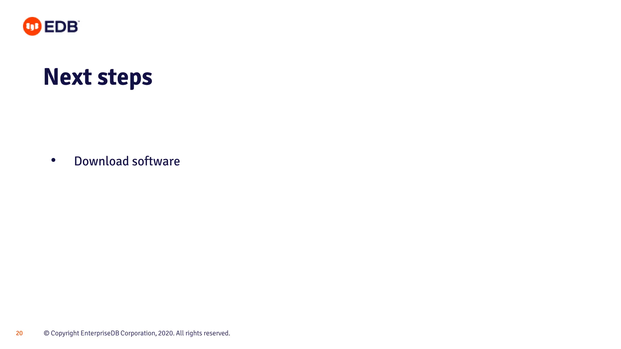 © Copyright EnterpriseDB Corporation, 2020. All rights reserved.20
Next steps
• Download software
 