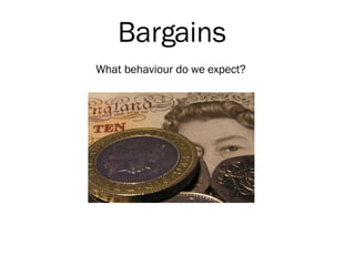 Bargains What behaviour do we expect?  