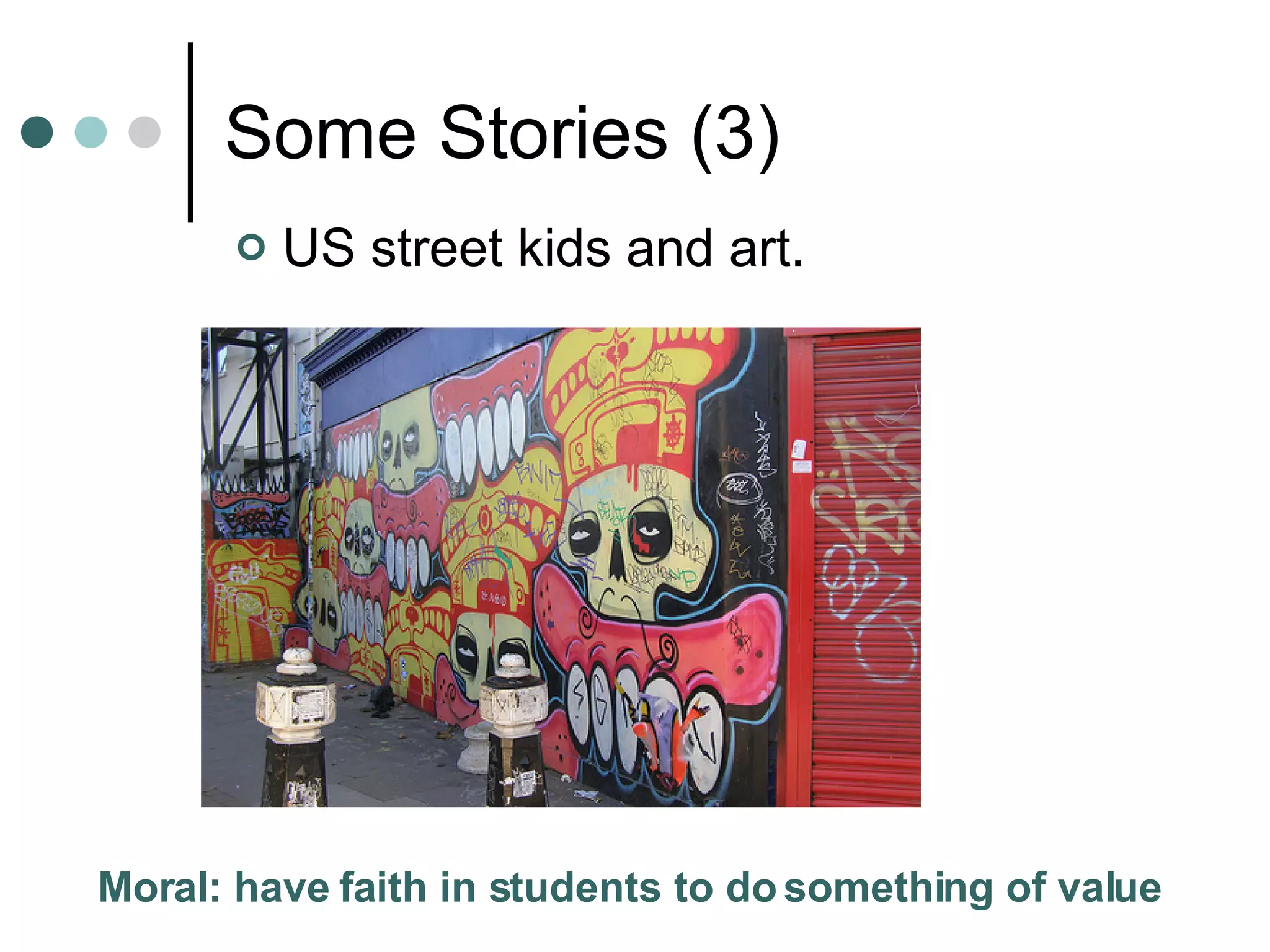 Some Stories (3) US street kids and art. Moral: have faith in students to do something of value 