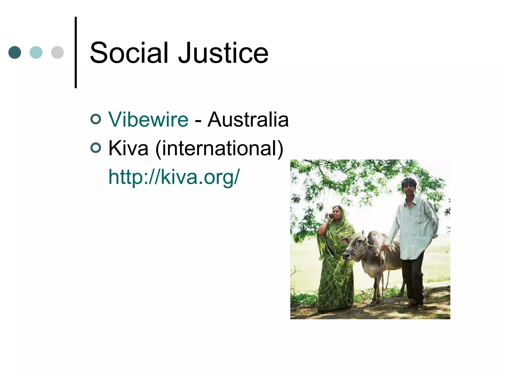 Social Justice Vibewire  - Australia Kiva (international) http:// kiva.org / 