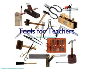 Tools for Teachers ,[object Object],http://www.flickr.com/photos/geishaboy500/100043823/ 
