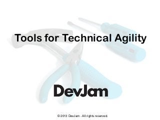 © 2013 DevJam - All rights reserved.
Tools for Technical Agility
 
