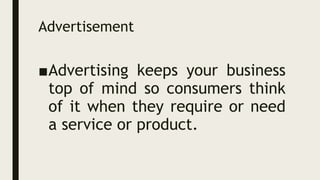 Advertisement
■Advertising keeps your business
top of mind so consumers think
of it when they require or need
a service or product.
 