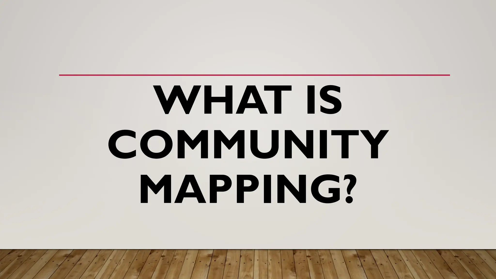 WHAT IS
COMMUNITY
MAPPING?
 